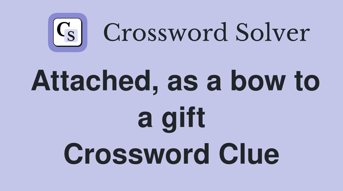 Attached, as a bow to a gift Crossword Clue Answers Crossword Solver